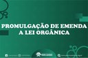 PROMULGAÇÃO DE EMENDA A LEI ORGÂNICA